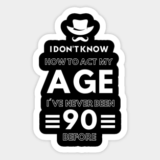 I don't know how to act at my age. I've never been this old before Sticker